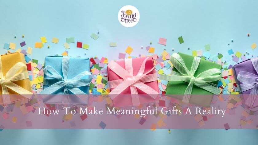 How To Make Meaningful Gifts A Reality