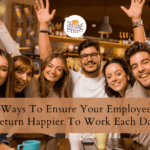 7 Ways To Ensure Your Employees Return Happier To Work Each Day
